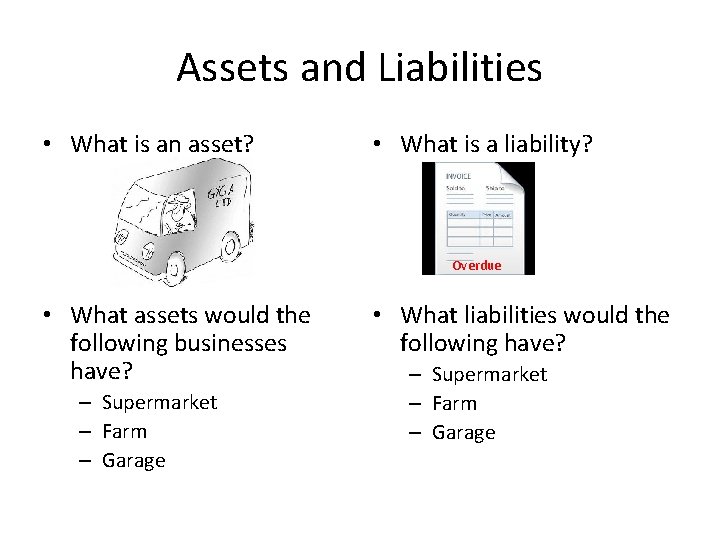 Assets and Liabilities • What is an asset? • What is a liability? Overdue