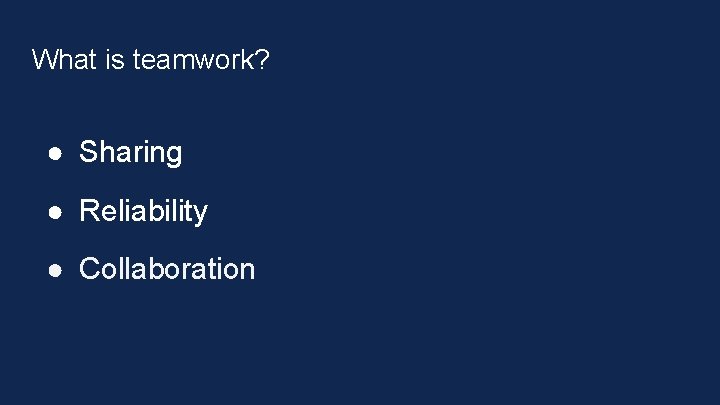 What is teamwork? ● Sharing ● Reliability ● Collaboration 