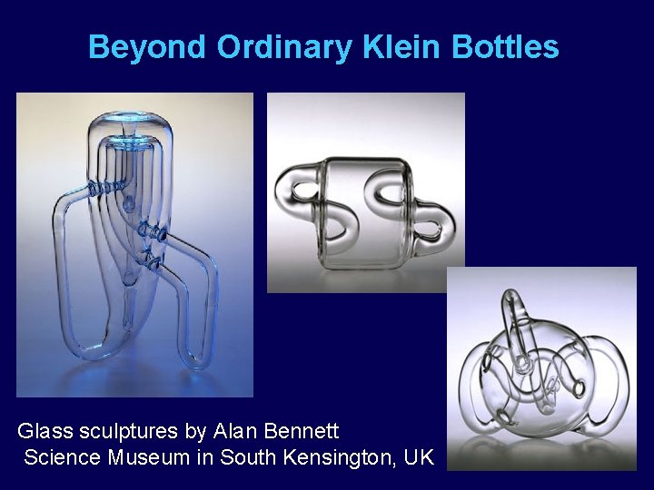 Beyond Ordinary Klein Bottles Glass sculptures by Alan Bennett Science Museum in South Kensington,