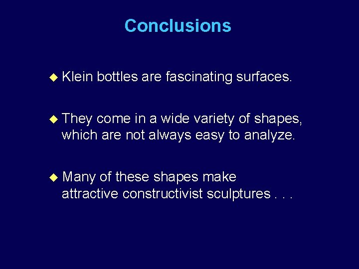 Conclusions u Klein bottles are fascinating surfaces. u They come in a wide variety