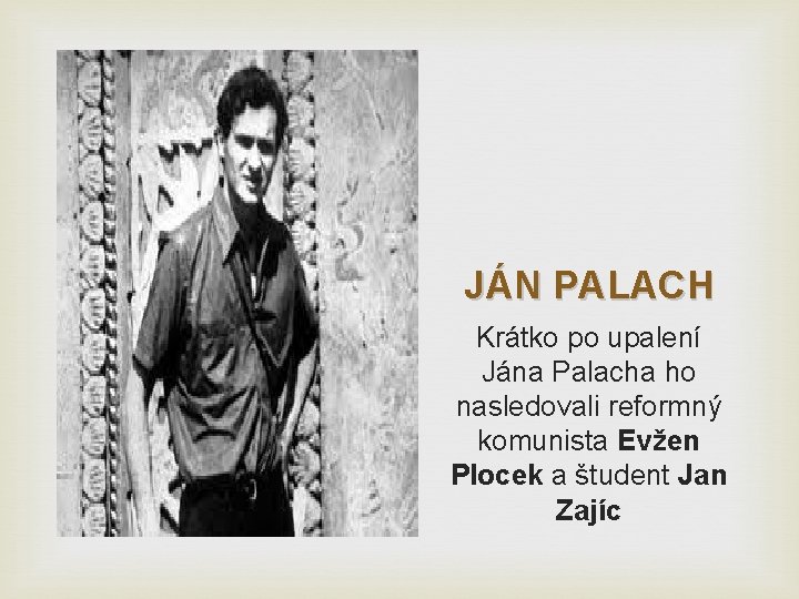 JÁN PALACH Krátko po upalení Jána Palacha ho nasledovali reformný komunista Evžen Plocek a JÁN PALACH Krátko po upalení Jána Palacha ho nasledovali reformný komunista Evžen Plocek a