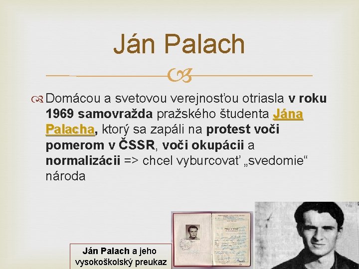 Ján Palach Domácou a svetovou verejnosťou otriasla v roku 1969 samovražda pražského študenta Jána Ján Palach Domácou a svetovou verejnosťou otriasla v roku 1969 samovražda pražského študenta Jána
