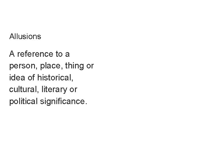 Allusions A reference to a person, place, thing or idea of historical, cultural, literary