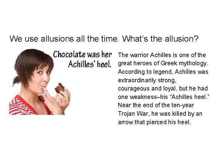 We use allusions all the time. What’s the allusion? The warrior Achilles is one