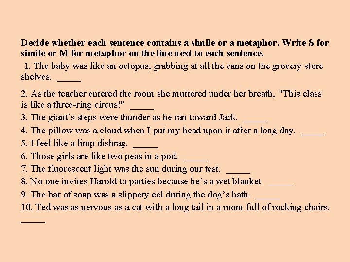 Decide whether each sentence contains a simile or a metaphor. Write S for simile