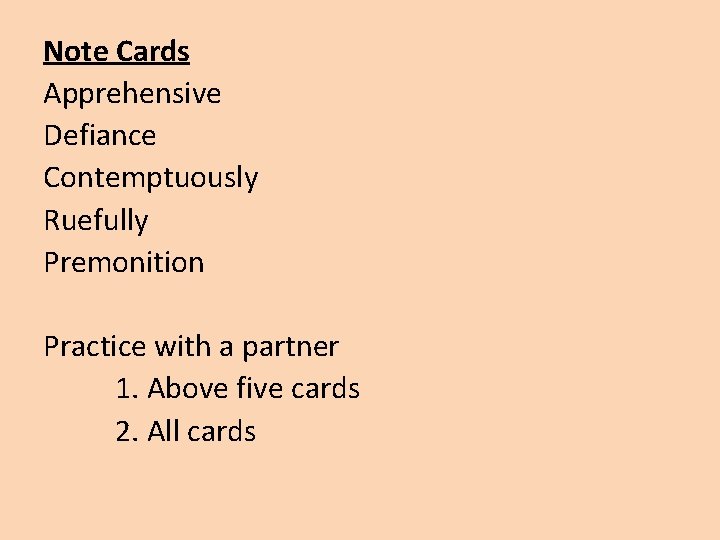 Note Cards Apprehensive Defiance Contemptuously Ruefully Premonition Practice with a partner 1. Above five