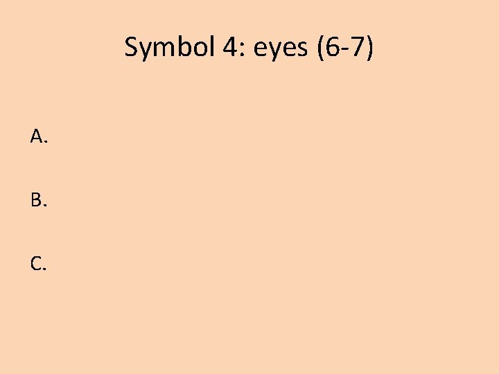 Symbol 4: eyes (6 -7) A. B. C. 