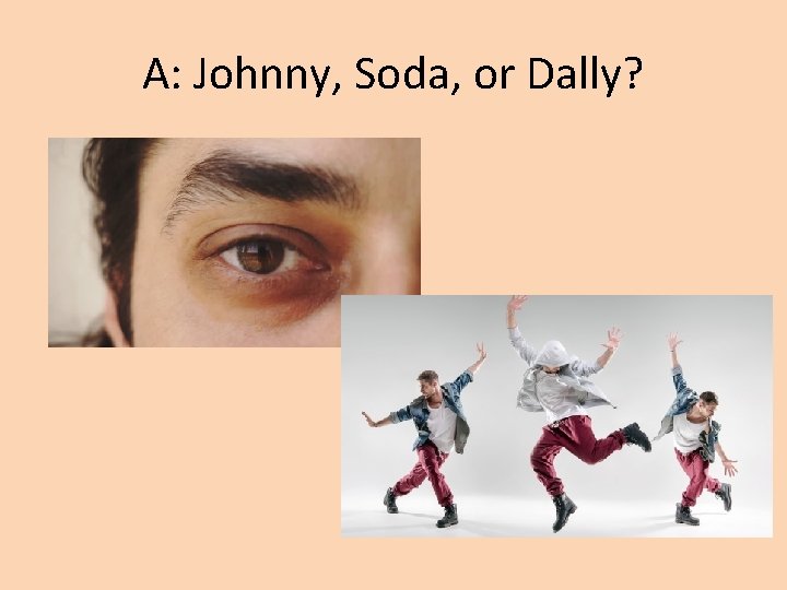A: Johnny, Soda, or Dally? 