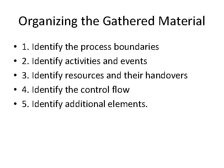 Organizing the Gathered Material • • • 1. Identify the process boundaries 2. Identify