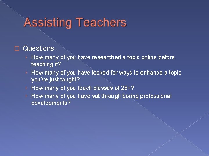 Assisting Teachers � Questions› How many of you have researched a topic online before