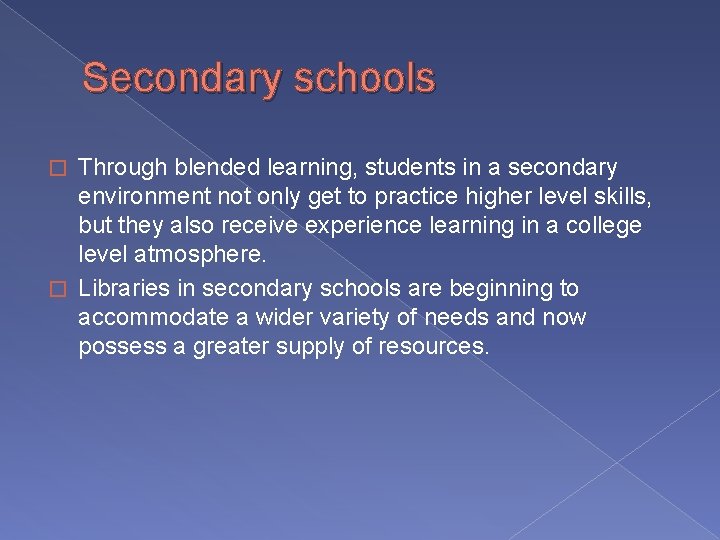 Secondary schools Through blended learning, students in a secondary environment not only get to