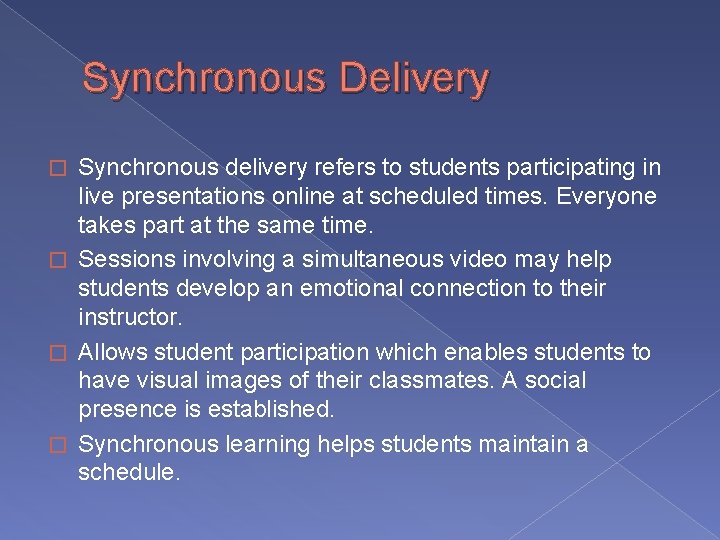 Synchronous Delivery Synchronous delivery refers to students participating in live presentations online at scheduled