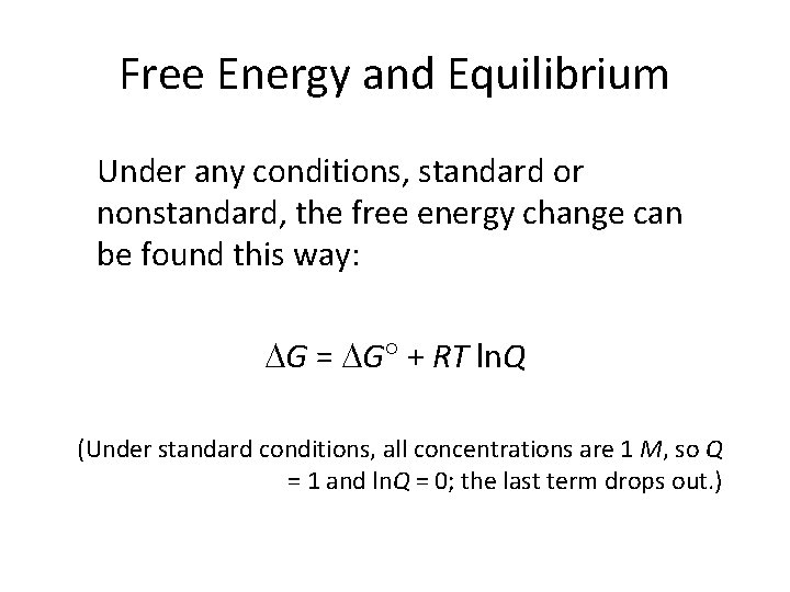 Free Energy and Equilibrium Under any conditions, standard or nonstandard, the free energy change