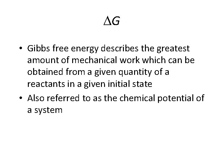  G • Gibbs free energy describes the greatest amount of mechanical work which