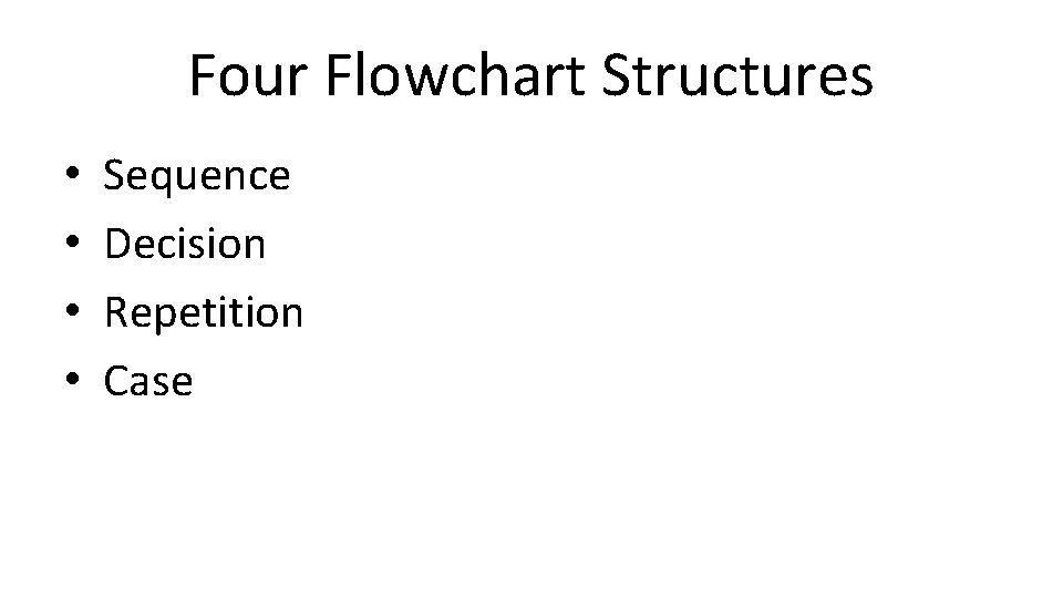 Four Flowchart Structures • • Sequence Decision Repetition Case Four Flowchart Structures • • Sequence Decision Repetition Case