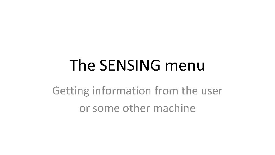 The SENSING menu Getting information from the user or some other machine The SENSING menu Getting information from the user or some other machine