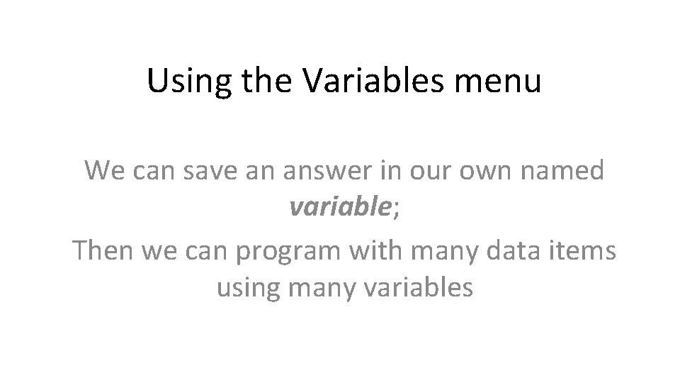 Using the Variables menu We can save an answer in our own named variable; Using the Variables menu We can save an answer in our own named variable;
