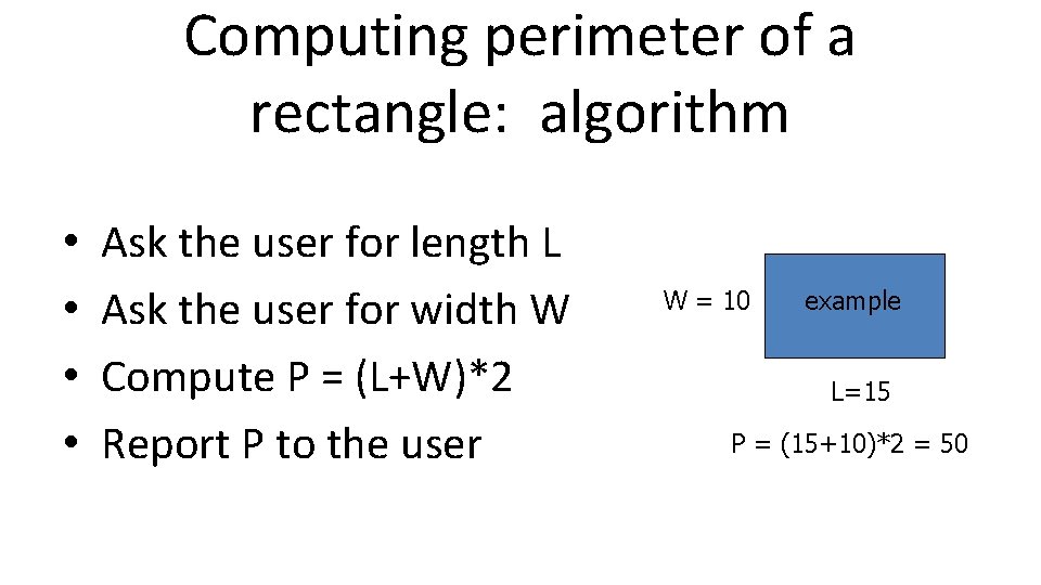 Computing perimeter of a rectangle: algorithm • • Ask the user for length L Computing perimeter of a rectangle: algorithm • • Ask the user for length L