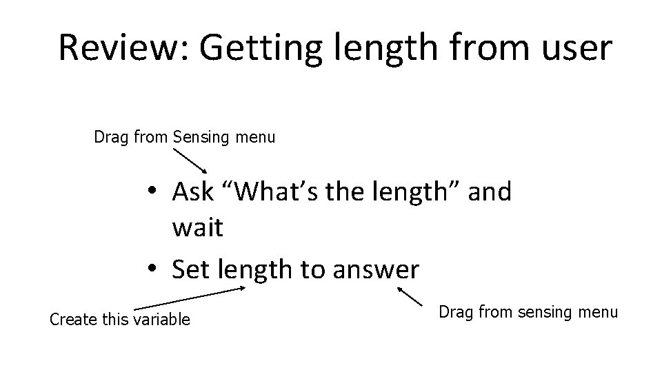 Review: Getting length from user Drag from Sensing menu • Ask “What’s the length” Review: Getting length from user Drag from Sensing menu • Ask “What’s the length”