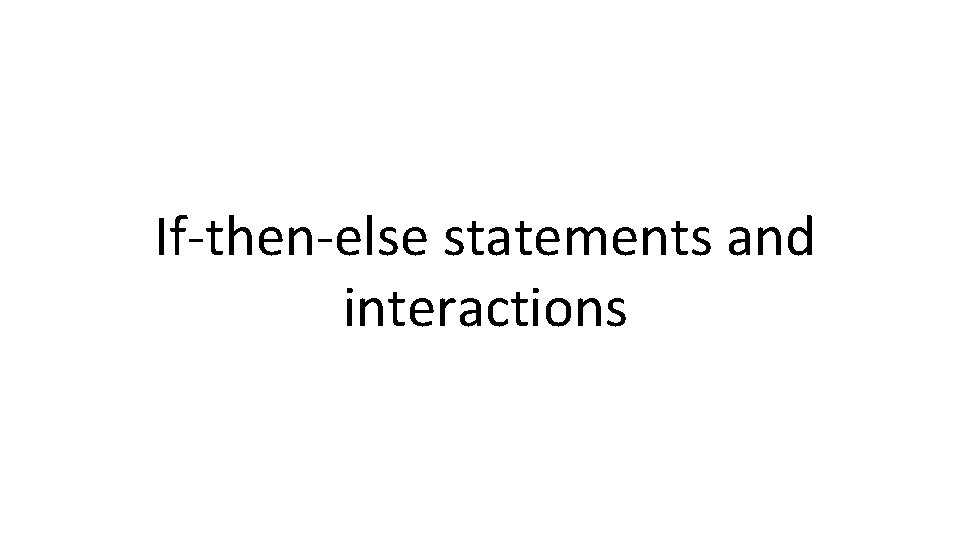If-then-else statements and interactions If-then-else statements and interactions