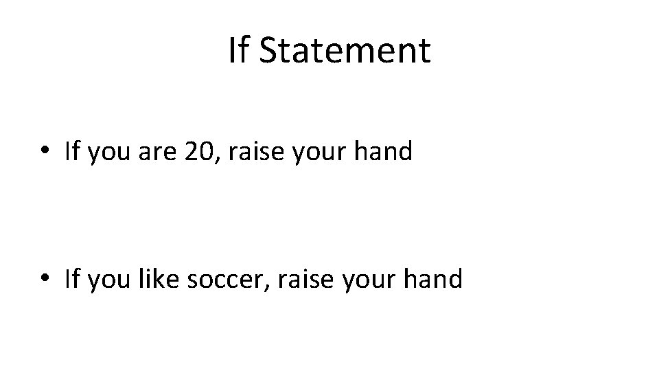 If Statement • If you are 20, raise your hand • If you like If Statement • If you are 20, raise your hand • If you like