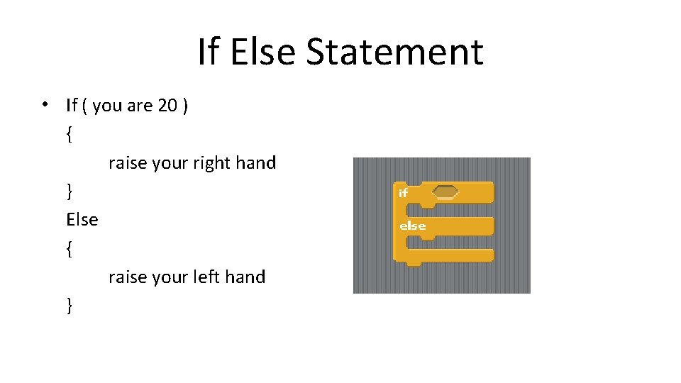 If Else Statement • If ( you are 20 ) { raise your right If Else Statement • If ( you are 20 ) { raise your right