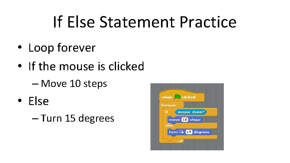 If Else Statement Practice • Loop forever • If the mouse is clicked – If Else Statement Practice • Loop forever • If the mouse is clicked –