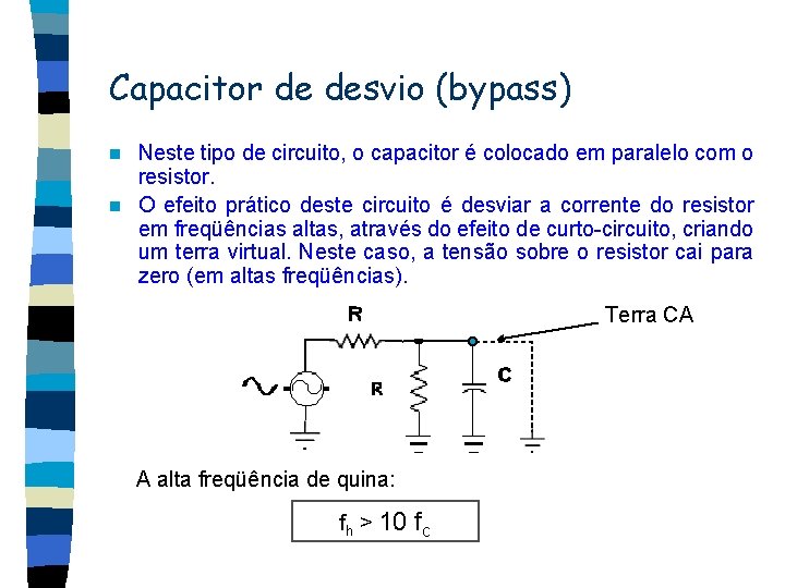 Capacitor de desvio (bypass) Neste tipo de circuito, o capacitor é colocado em paralelo