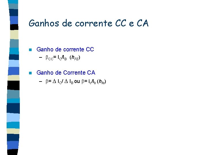 Ganhos de corrente CC e CA n Ganho de corrente CC – CC= IC/IB