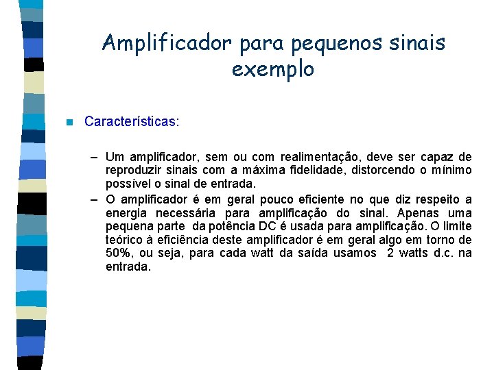 Amplificador para pequenos sinais exemplo n Características: – Um amplificador, sem ou com realimentação,