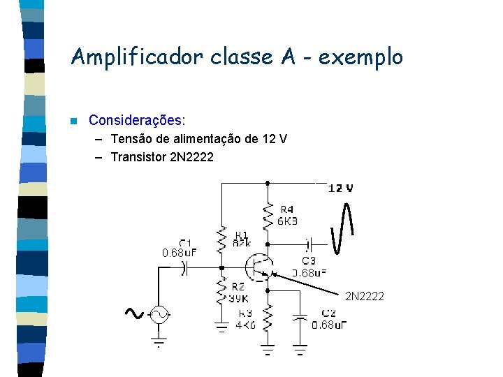 Amplificador classe A - exemplo n Considerações: – Tensão de alimentação de 12 V