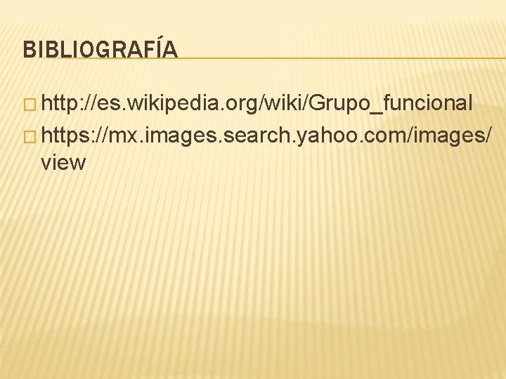 BIBLIOGRAFÍA � http: //es. wikipedia. org/wiki/Grupo_funcional � https: //mx. images. search. yahoo. com/images/ view