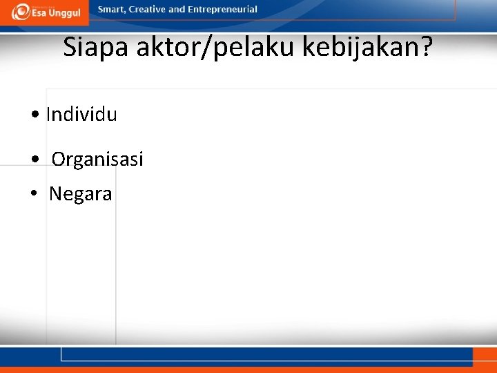 Siapa aktor/pelaku kebijakan? • Individu • Organisasi • Negara 