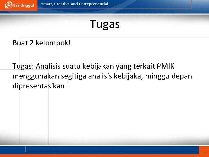 Tugas Buat 2 kelompok! Tugas: Analisis suatu kebijakan yang terkait PMIK menggunakan segitiga analisis