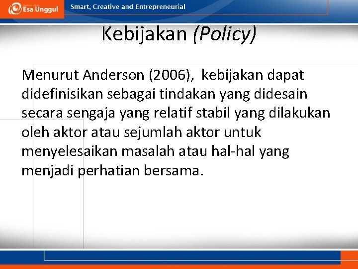 Kebijakan (Policy) Menurut Anderson (2006), kebijakan dapat didefinisikan sebagai tindakan yang didesain secara sengaja