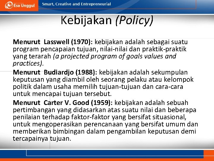 Kebijakan (Policy) Menurut Lasswell (1970): kebijakan adalah sebagai suatu program pencapaian tujuan, nilai-nilai dan