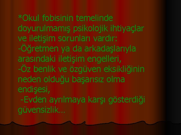 *Okul fobisinin temelinde doyurulmamış psikolojik ihtiyaçlar ve iletişim sorunları vardır: -Öğretmen ya da arkadaşlarıyla