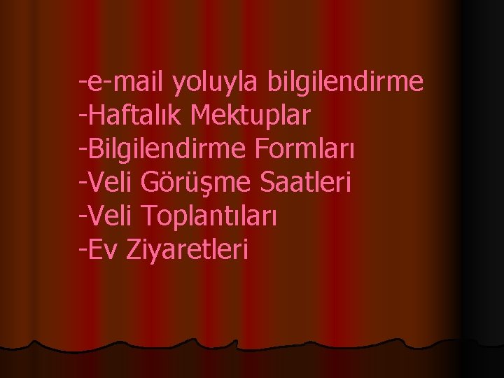 -e-mail yoluyla bilgilendirme -Haftalık Mektuplar -Bilgilendirme Formları -Veli Görüşme Saatleri -Veli Toplantıları -Ev Ziyaretleri