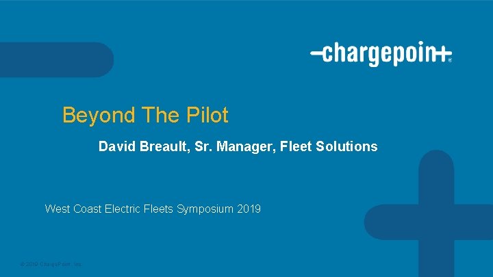 Beyond The Pilot David Breault, Sr. Manager, Fleet Solutions West Coast Electric Fleets Symposium