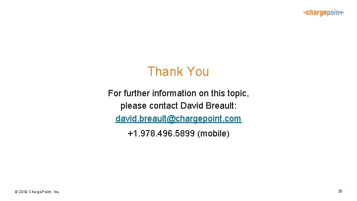 Thank You For further information on this topic, please contact David Breault: david. breault@chargepoint.