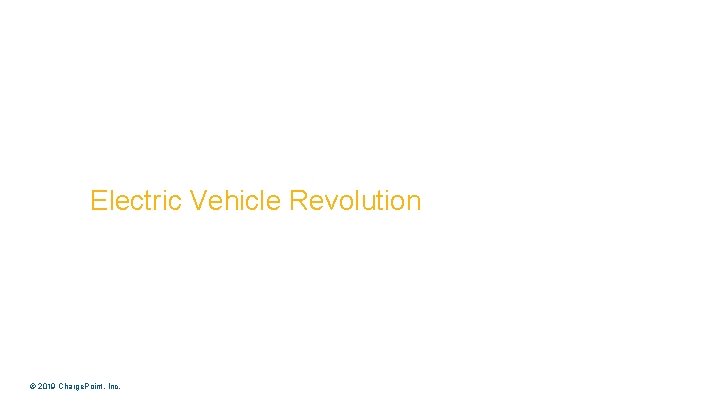 Electric Vehicle Revolution Have you been asked to expand your EV fleet? © 2019