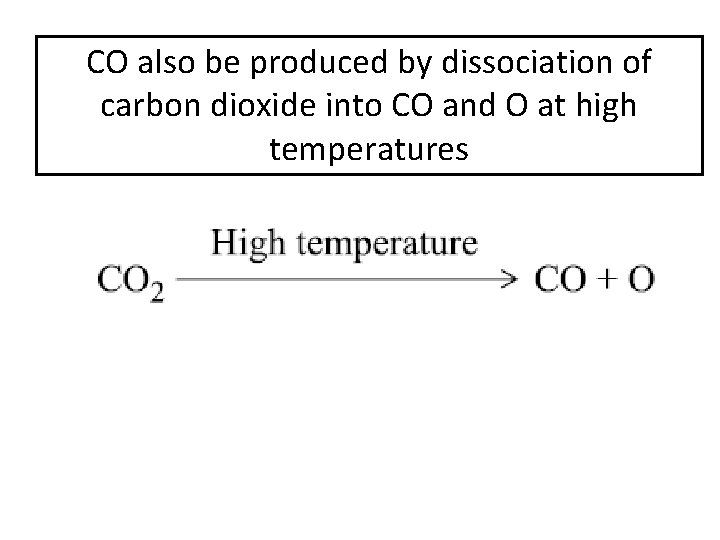 CO also be produced by dissociation of carbon dioxide into CO and O at CO also be produced by dissociation of carbon dioxide into CO and O at