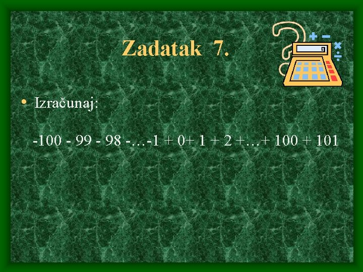 Zadatak 7. • Izračunaj: -100 - 99 - 98 -…-1 + 0+ 1 +