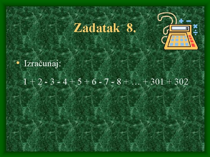 Zadatak 8. • Izračunaj: 1 + 2 - 3 - 4 + 5 +