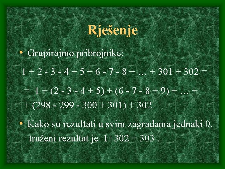 Rješenje • Grupirajmo pribrojnike: 1 + 2 - 3 - 4 + 5 +