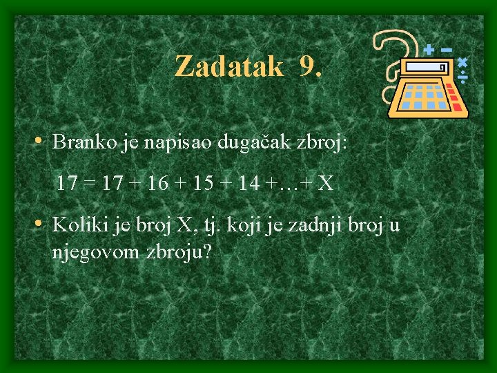 Zadatak 9. • Branko je napisao dugačak zbroj: 17 = 17 + 16 +