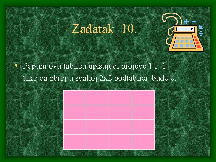 Zadatak 10. • Popuni ovu tablicu upisujući brojeve 1 i -1 tako da zbroj