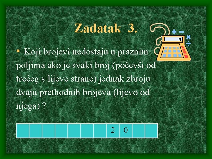 Zadatak 3. • Koji brojevi nedostaju u praznim poljima ako je svaki broj (počevši