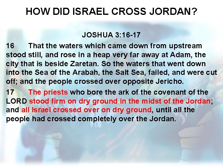 HOW DID ISRAEL CROSS JORDAN? JOSHUA 3: 16 -17 16 That the waters which