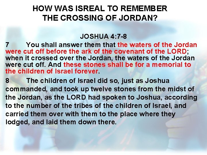HOW WAS ISREAL TO REMEMBER THE CROSSING OF JORDAN? JOSHUA 4: 7 -8 7